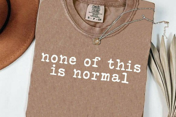 None of This is Normal Graphic Tee
