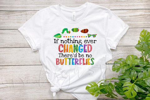 If Nothing Ever Changed There'd Be No Butterflies Graphic Tee