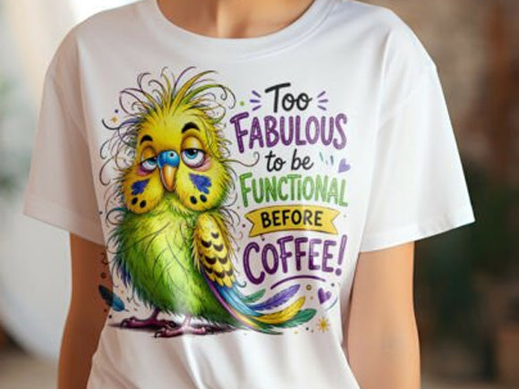 Too Fabulous to be Functional Before Coffee Graphic Tee