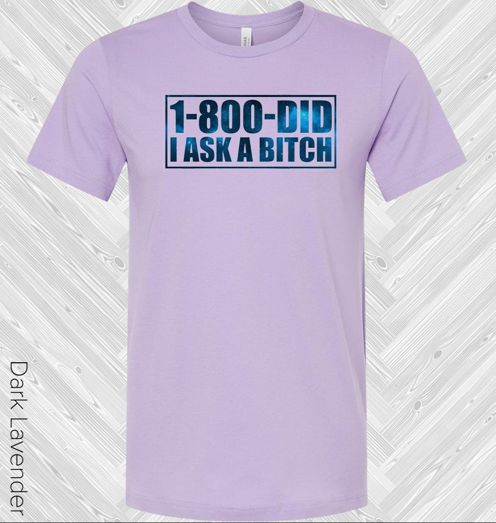 1-800 Did I Ask A B**** Graphic Tee Graphic Tee