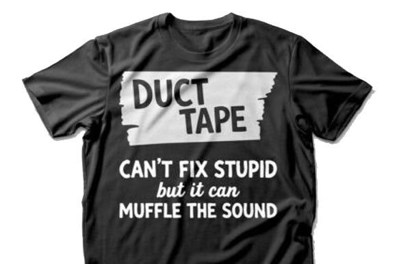 Duct Tape Can't Fix Stupid Graphic Tee
