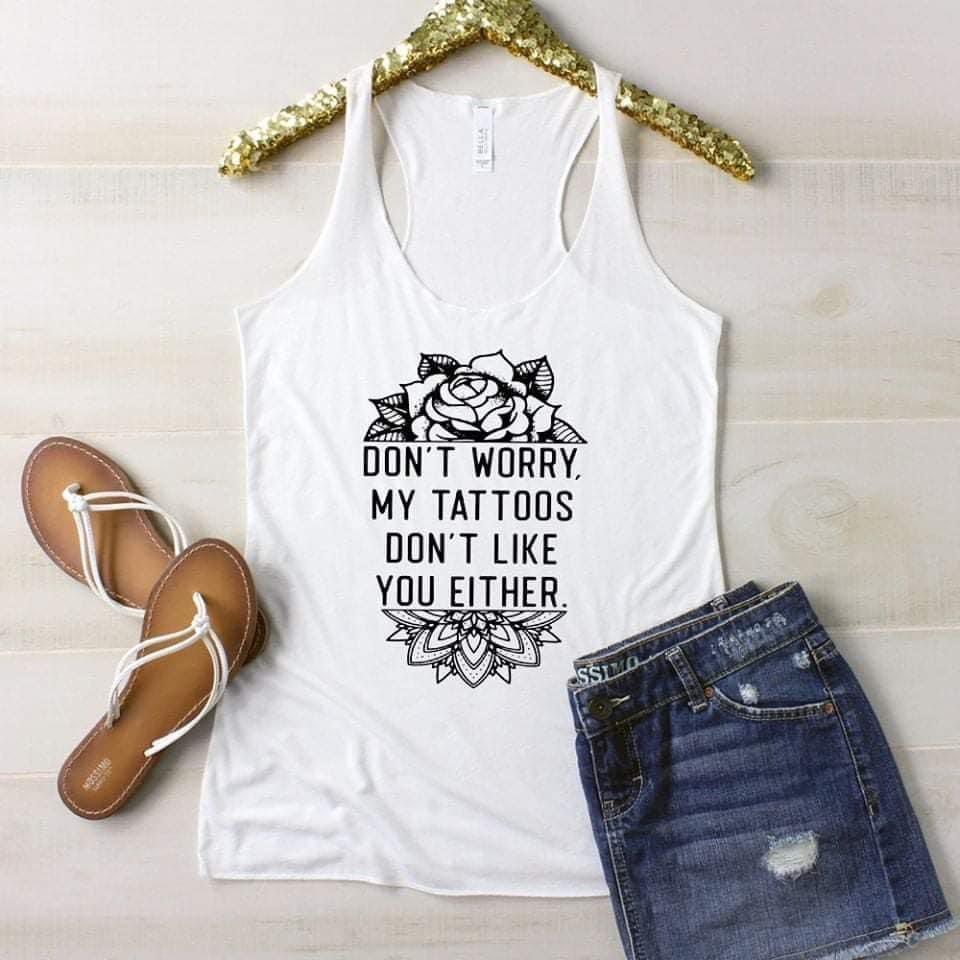 Dont Worry My Tattoos Like You Either Graphic Tee Graphic Tee