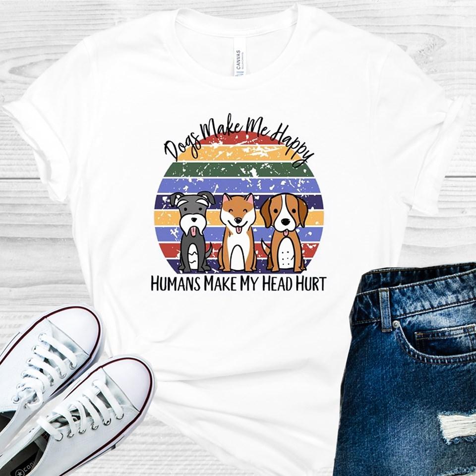 Dogs Make Me Happy Humans My Head Hurt Graphic Tee Graphic Tee