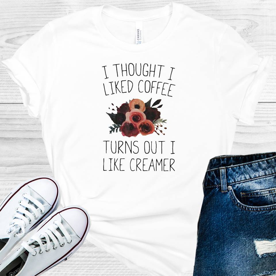 I Thought Liked Coffee Turns Out Like Creamer Graphic Tee Graphic Tee