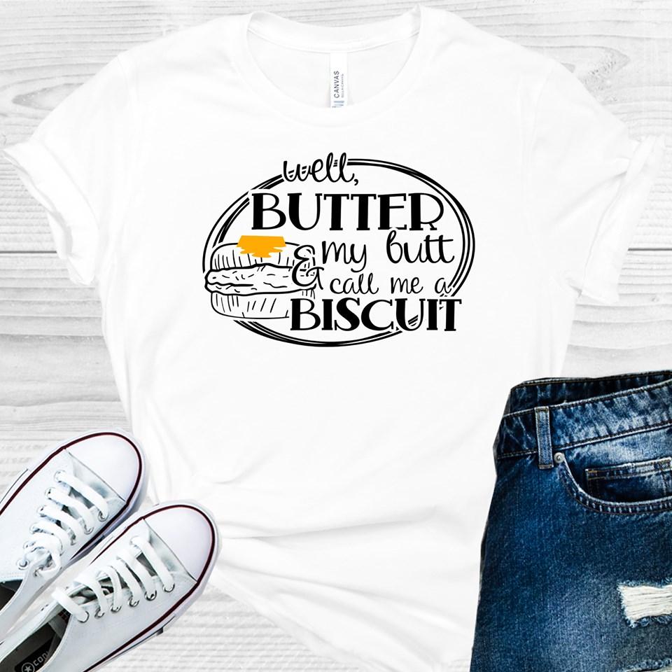 Well Butter My Butt And Call Me A Biscuit Graphic Tee Graphic Tee