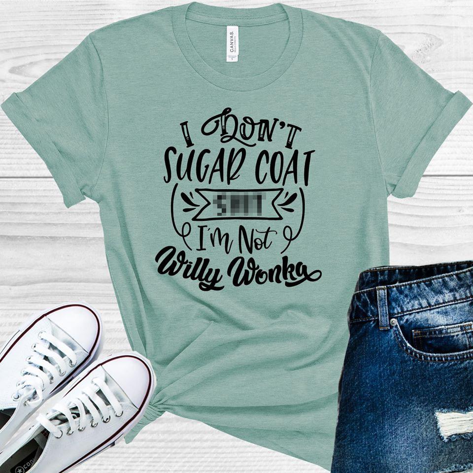 I Dont Sugar Coat S*** Im Not Willy Wonka Graphic Tee Graphic Tee
