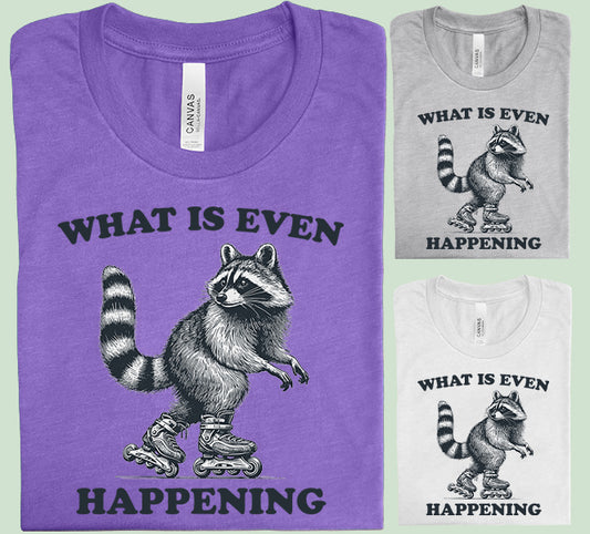 What is Even Happening Graphic Tee