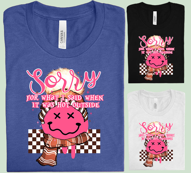 Sorry for What I Said When it Was Hot Outside Graphic Tee