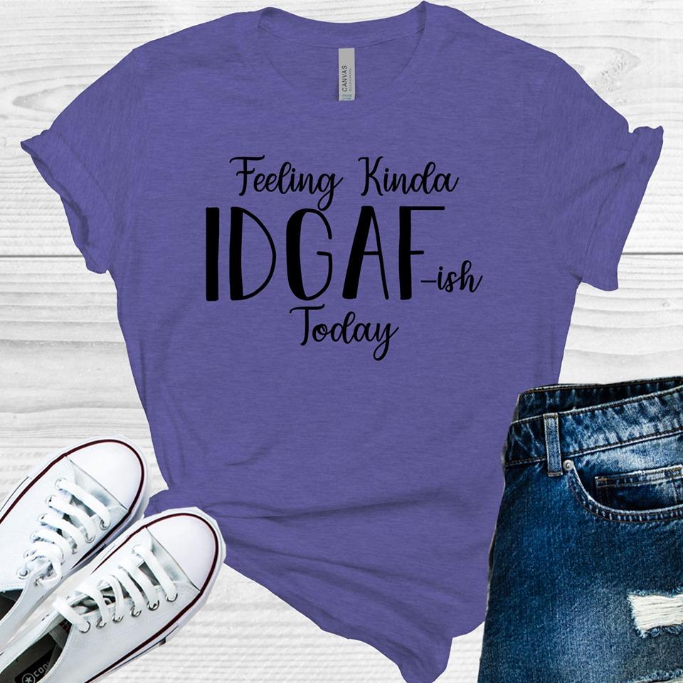 Feeling Kinda Idgaf-Ish Today Graphic Tee Graphic Tee
