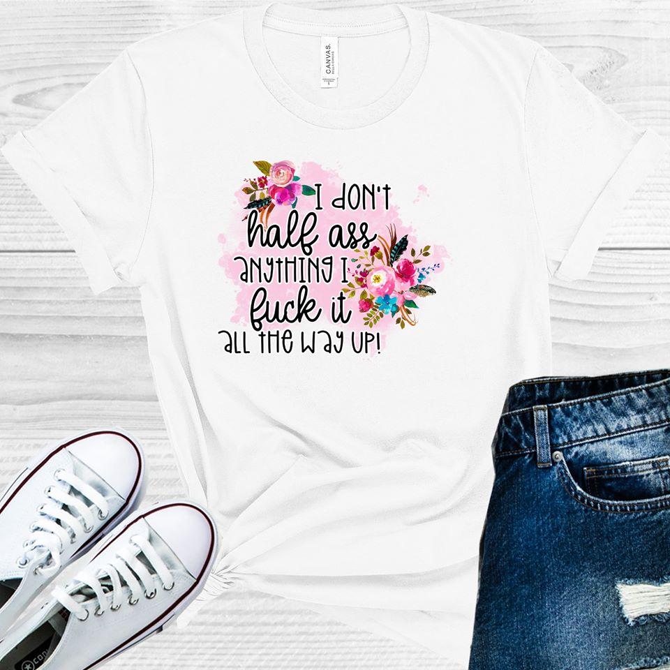 I Dont Half A** Anything Graphic Tee Graphic Tee