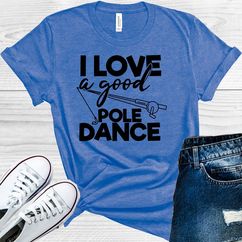 I Love A Good Pole Dance Graphic Tee Graphic Tee