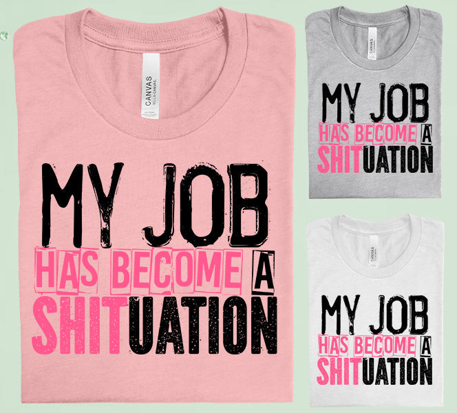My Job Has Become A Sh**Uation Graphic Tee Graphic Tee