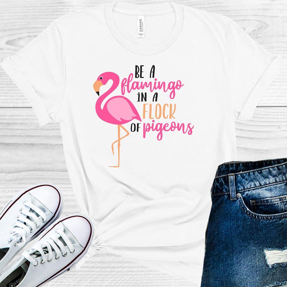 Be A Flamingo In Flock Of Pigeons Graphic Tee Graphic Tee