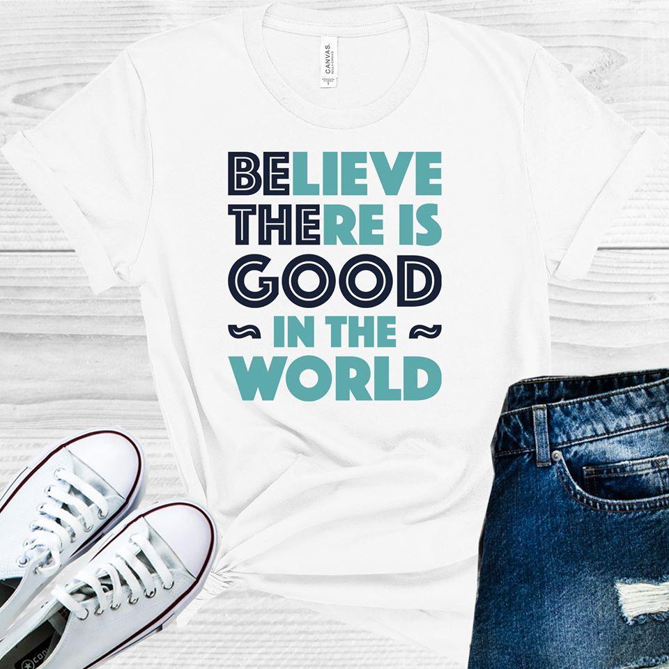 Believe There Is Good In The World Graphic Tee Graphic Tee