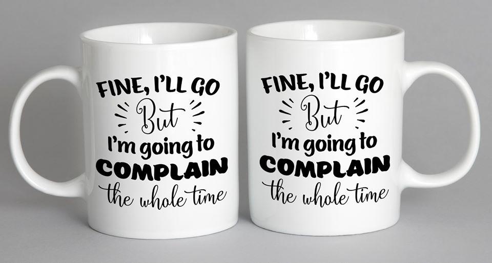 Fine Ill Go But Im Going To Complain The Whole Time Mug Coffee
