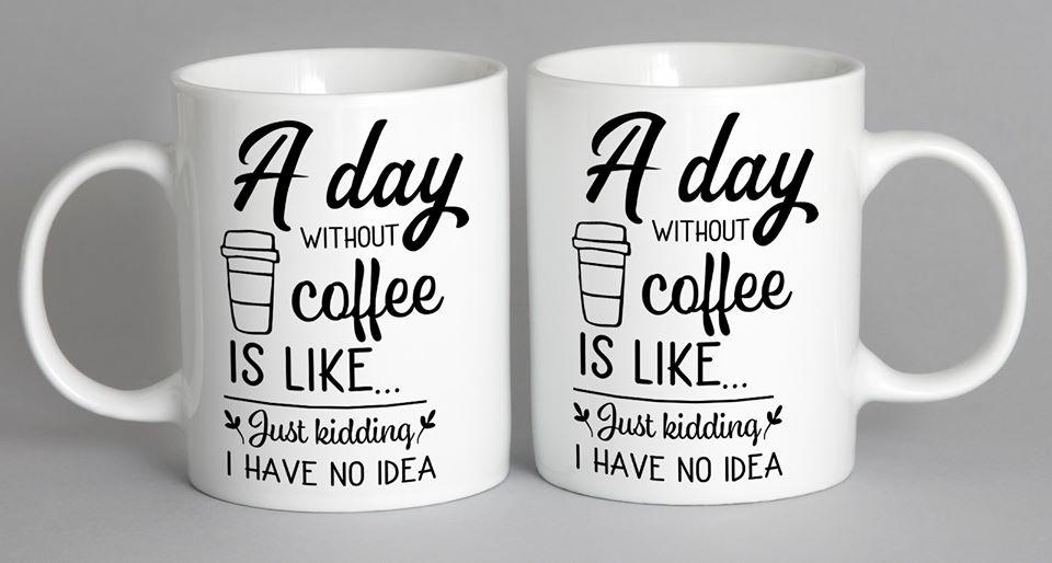 A Day Without Coffee Is Like Mug