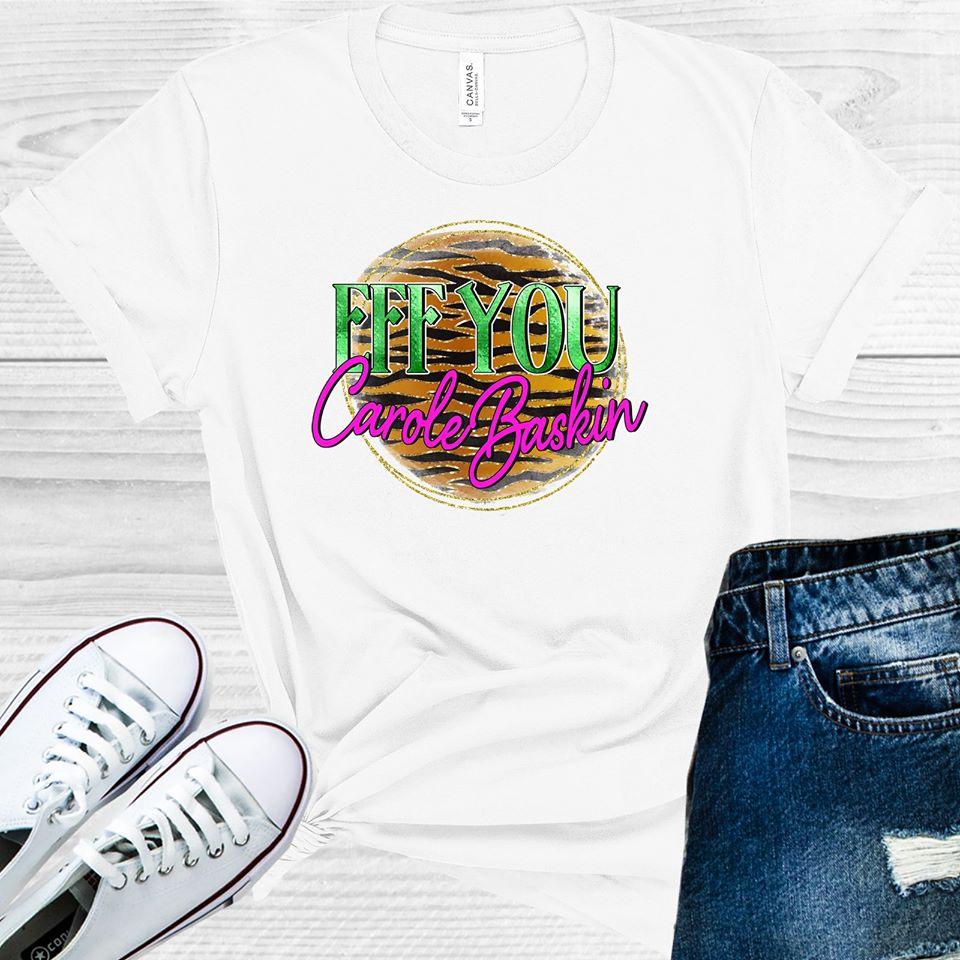 Eff You Carole Baskin Graphic Tee Graphic Tee