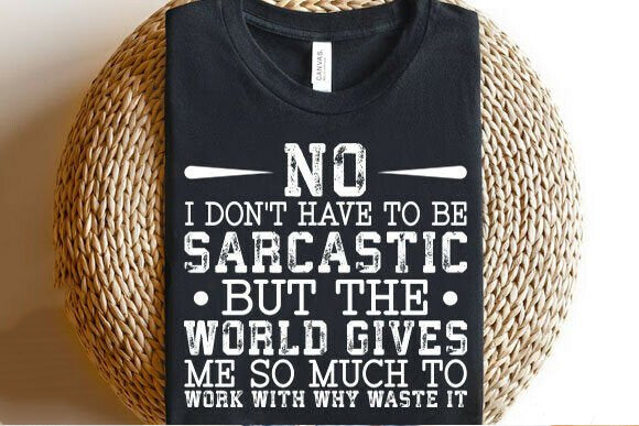 I Don't Have to Be Sarcastic Graphic Tee