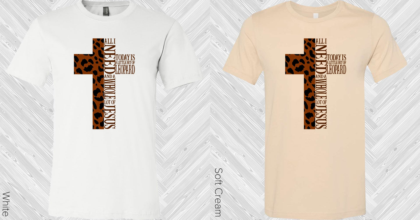 All I Need Today Is A Little Bit Of Leopard And Whole Lot Jesus Graphic Tee Graphic Tee