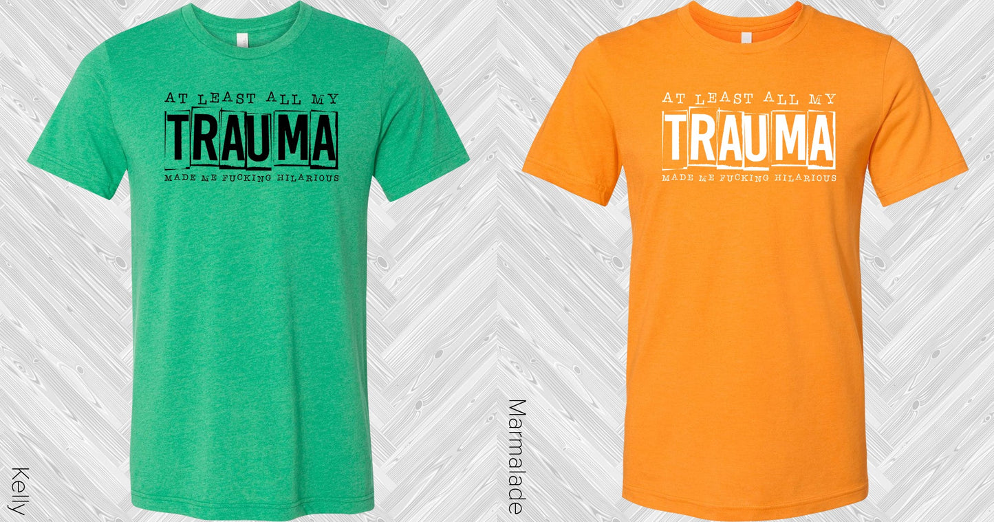At Least All My Trauma Made Me Hilarious Graphic Tee Graphic Tee