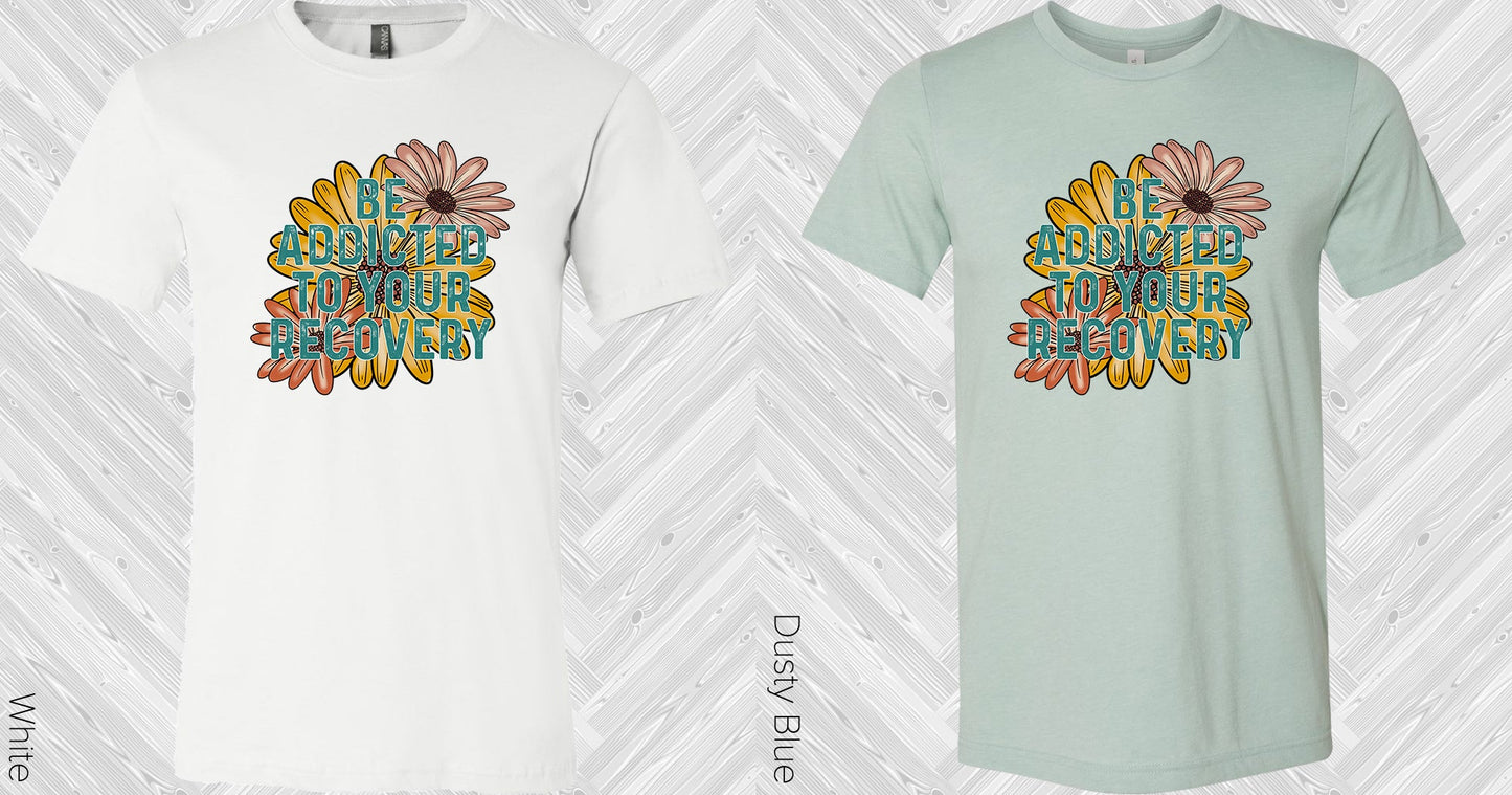 Be Addicted To Your Recovery Graphic Tee Graphic Tee