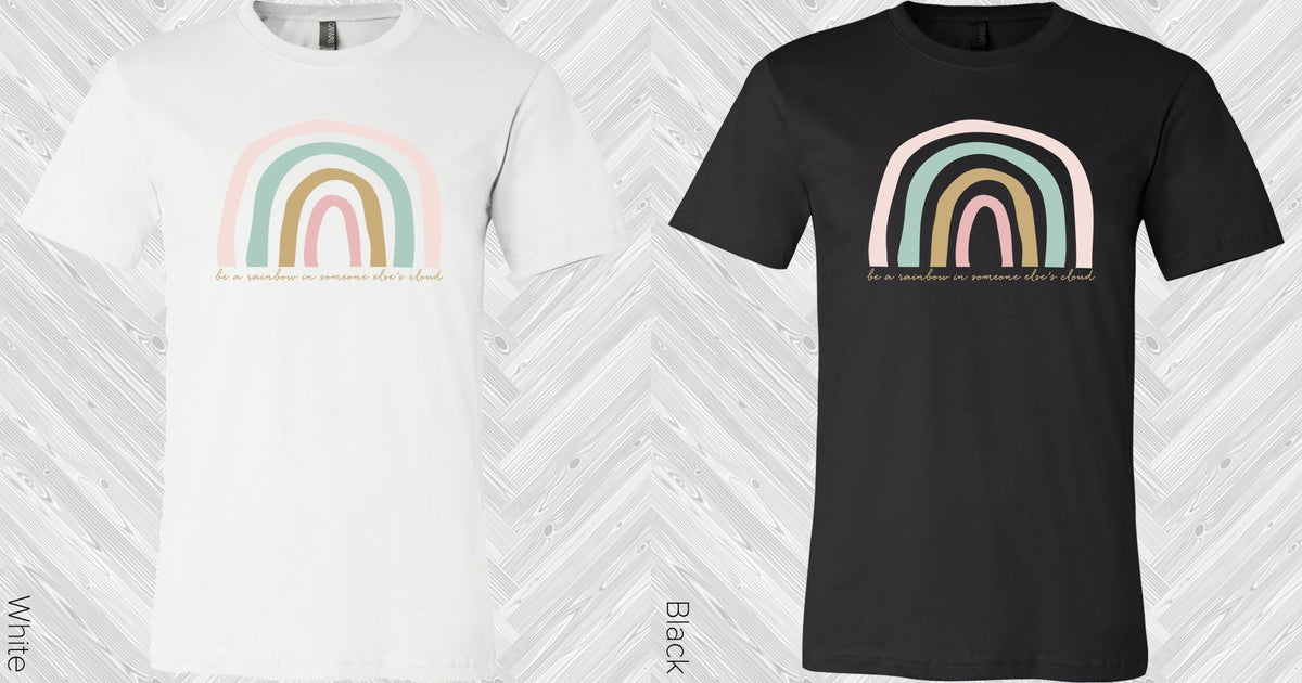 Be A Rainbow In Someone Elses Cloud Graphic Tee Graphic Tee