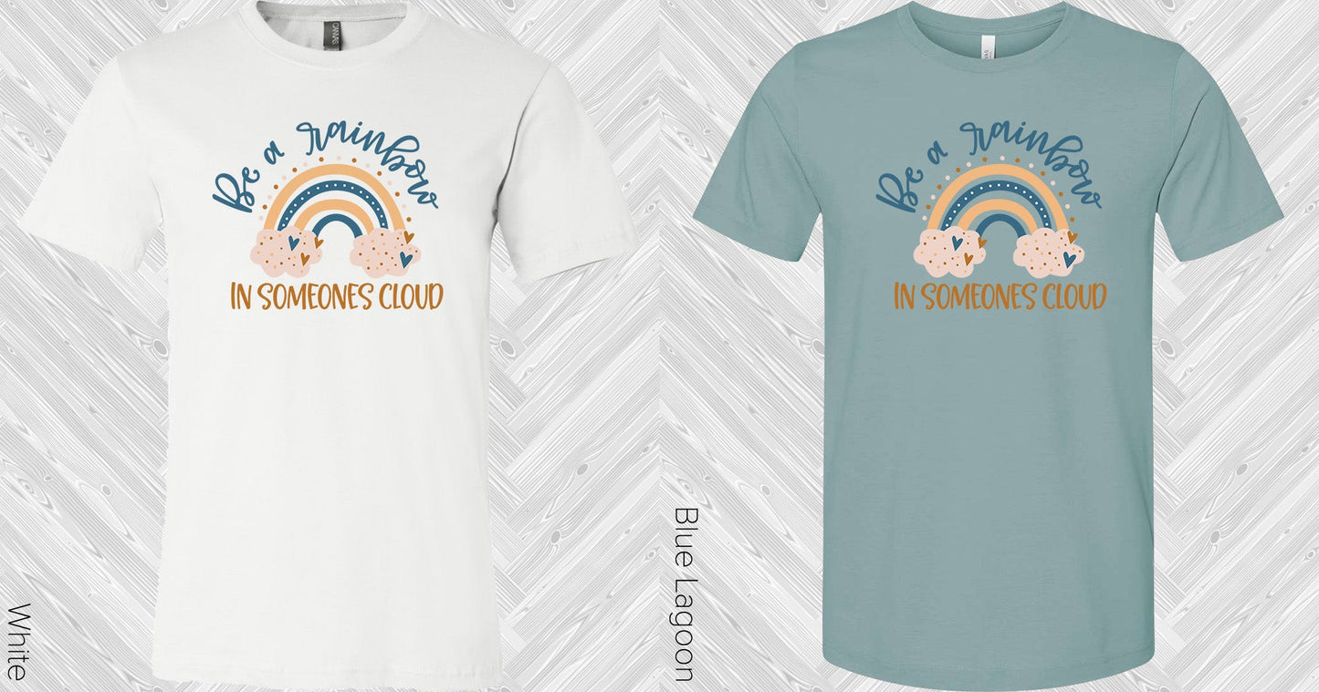 Be A Rainbow In Someones Cloud Graphic Tee Graphic Tee