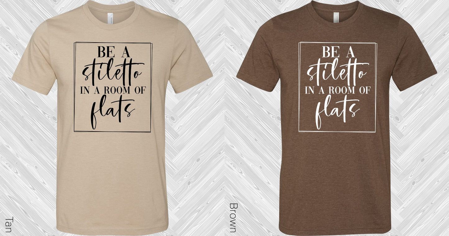 Be A Stiletto In Room Of Flats Graphic Tee Graphic Tee