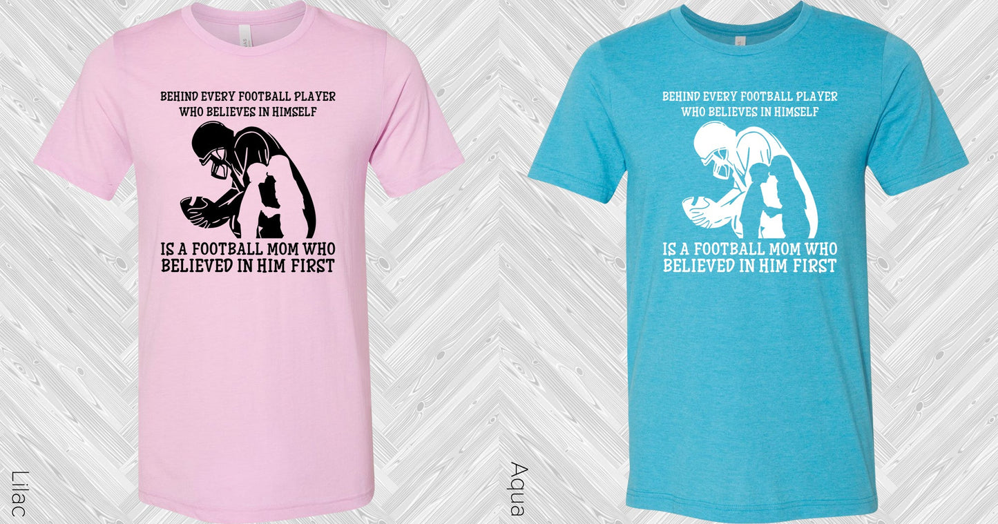Behind Every Football Player Who Believes In Himself Is A Mom Believed Him First Graphic Tee Graphic
