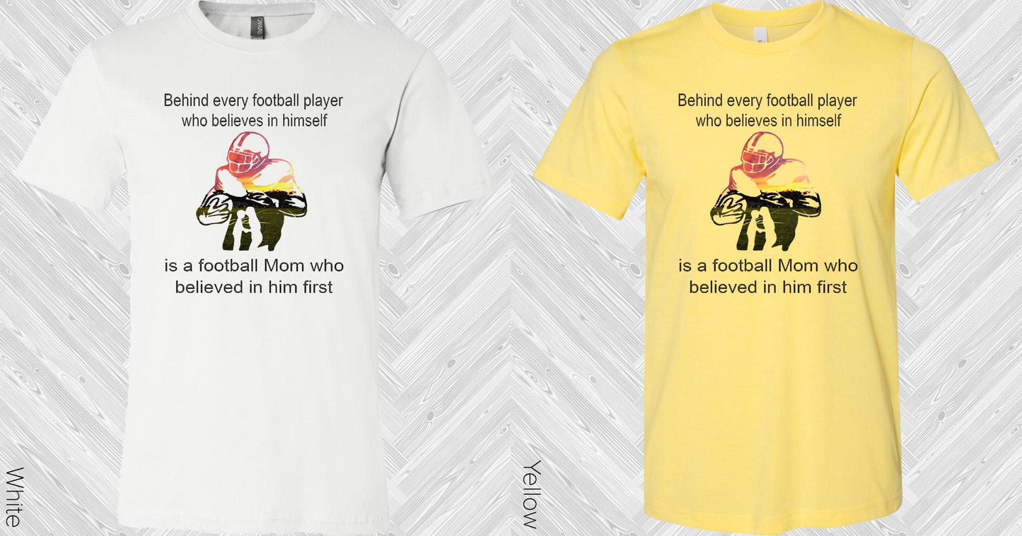 Behind Every Football Player Who Believes In Himself Is A Mom Believed Him First Graphic Tee Graphic