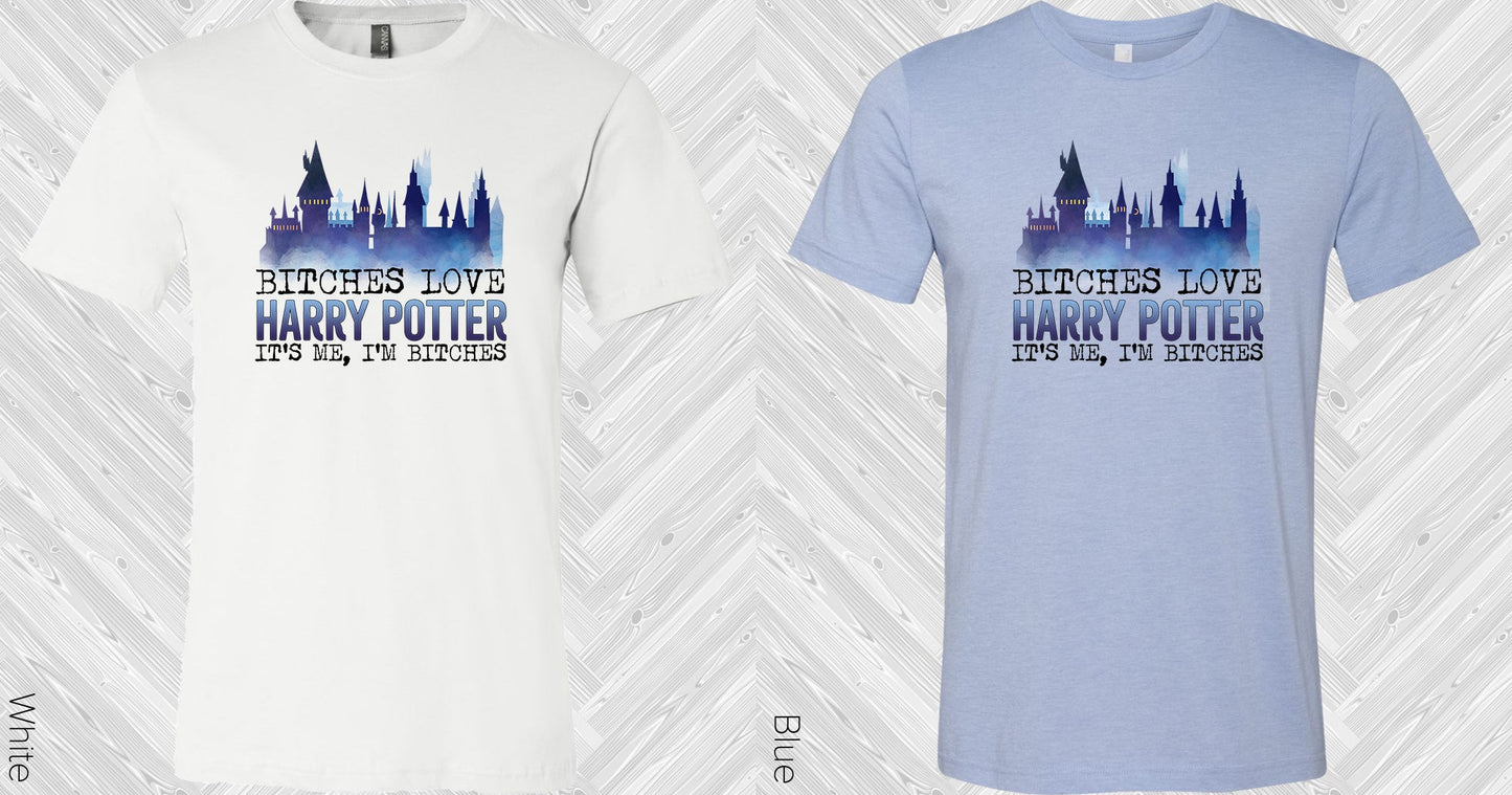 Bi***es Love Hp Its Me Im Graphic Tee Graphic Tee