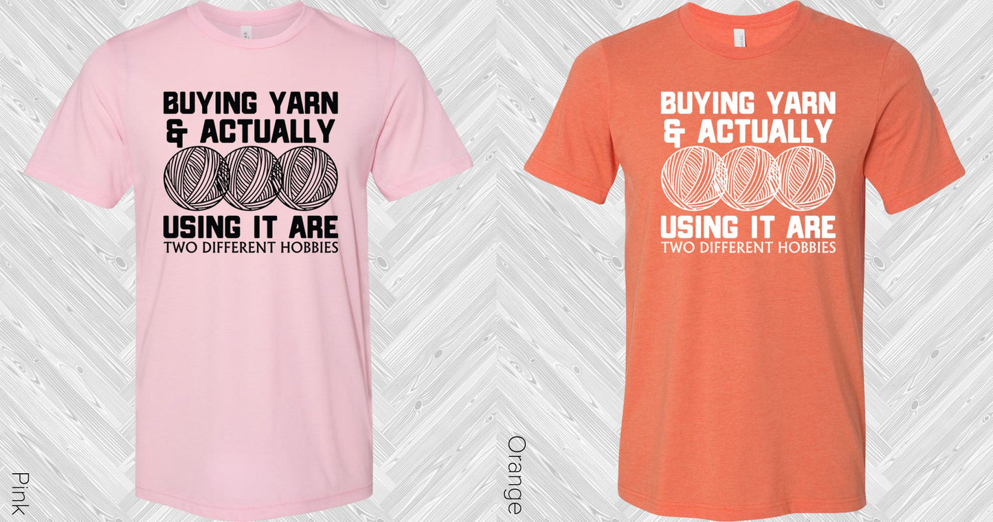 Buying Yarn And Actually Using It Are Two Different Hobbies Graphic Tee Graphic Tee