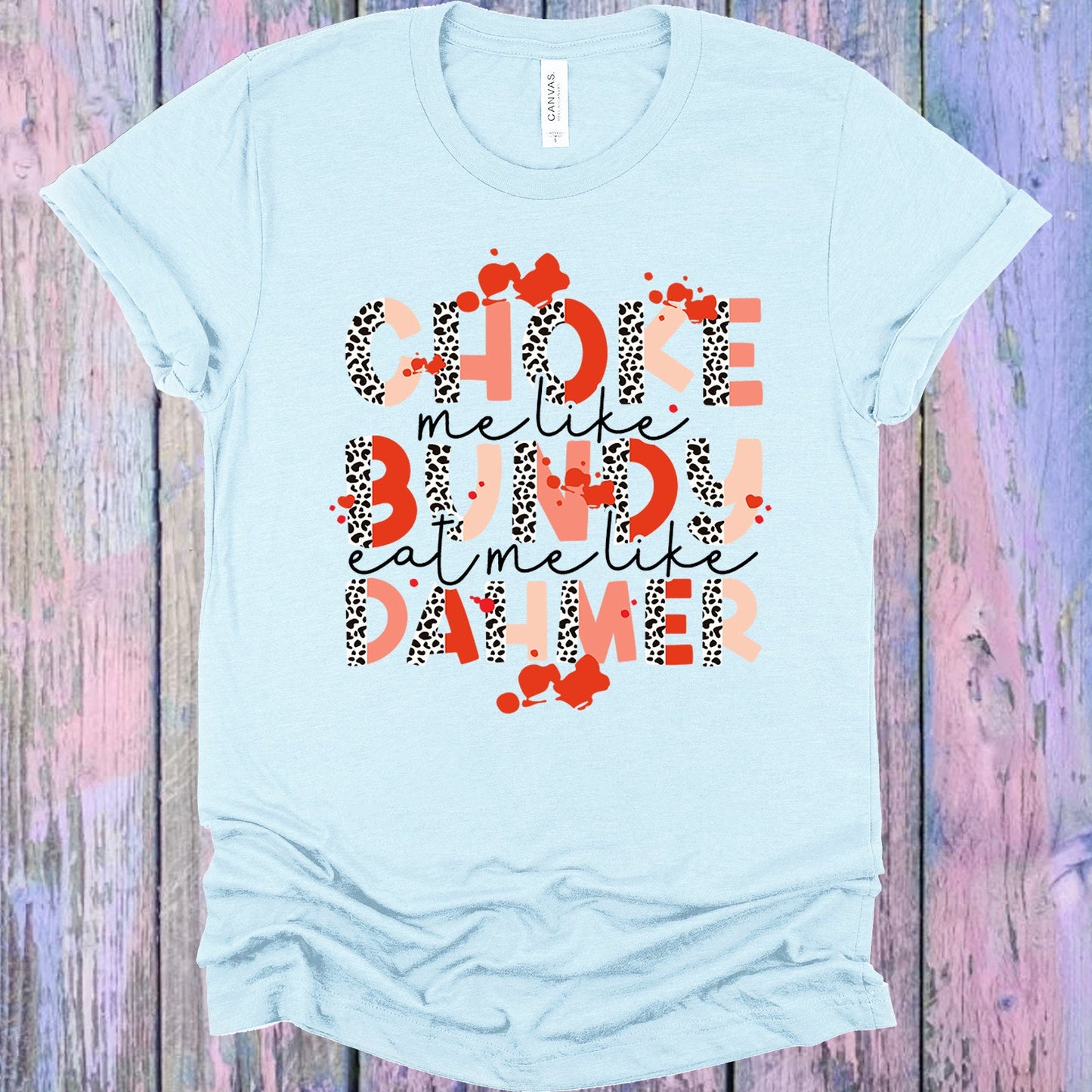 Choke Me Like Bundy Eat Dahmer Graphic Tee Graphic Tee