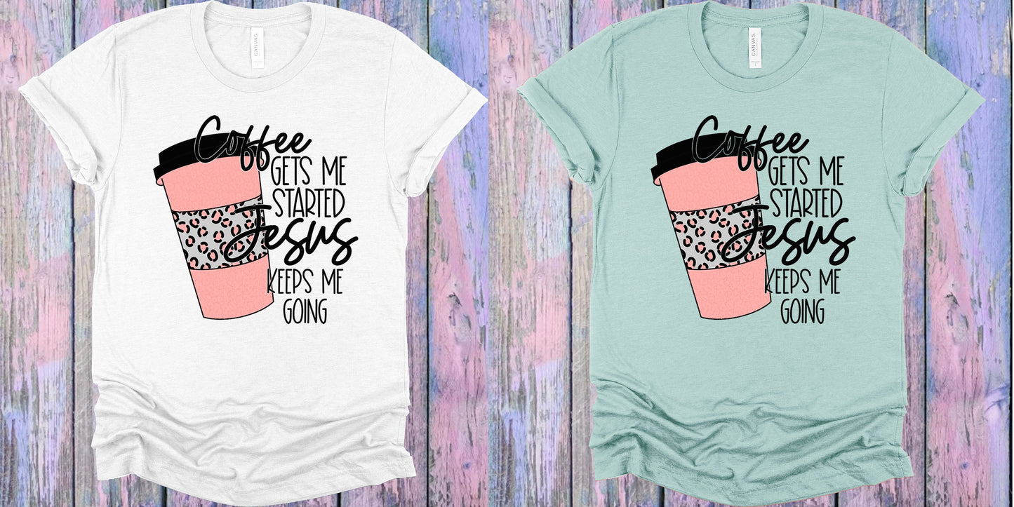 Coffee Gets Me Started Jesus Keeps Going Graphic Tee Graphic Tee