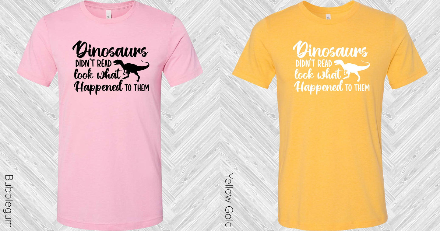 Dinosaurs Didnt Read Look What Happened To Them Graphic Tee Graphic Tee