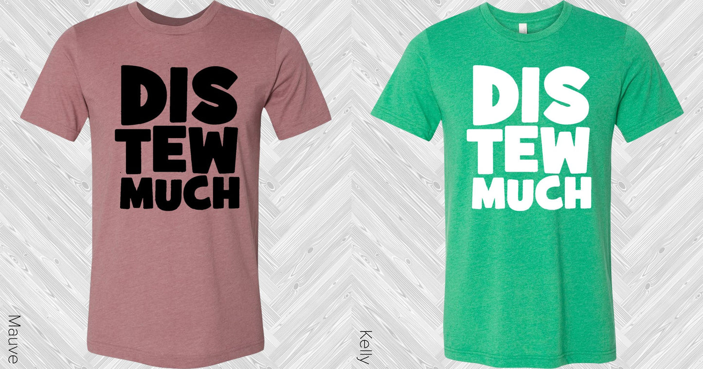 Dis Tew Much Graphic Tee Graphic Tee