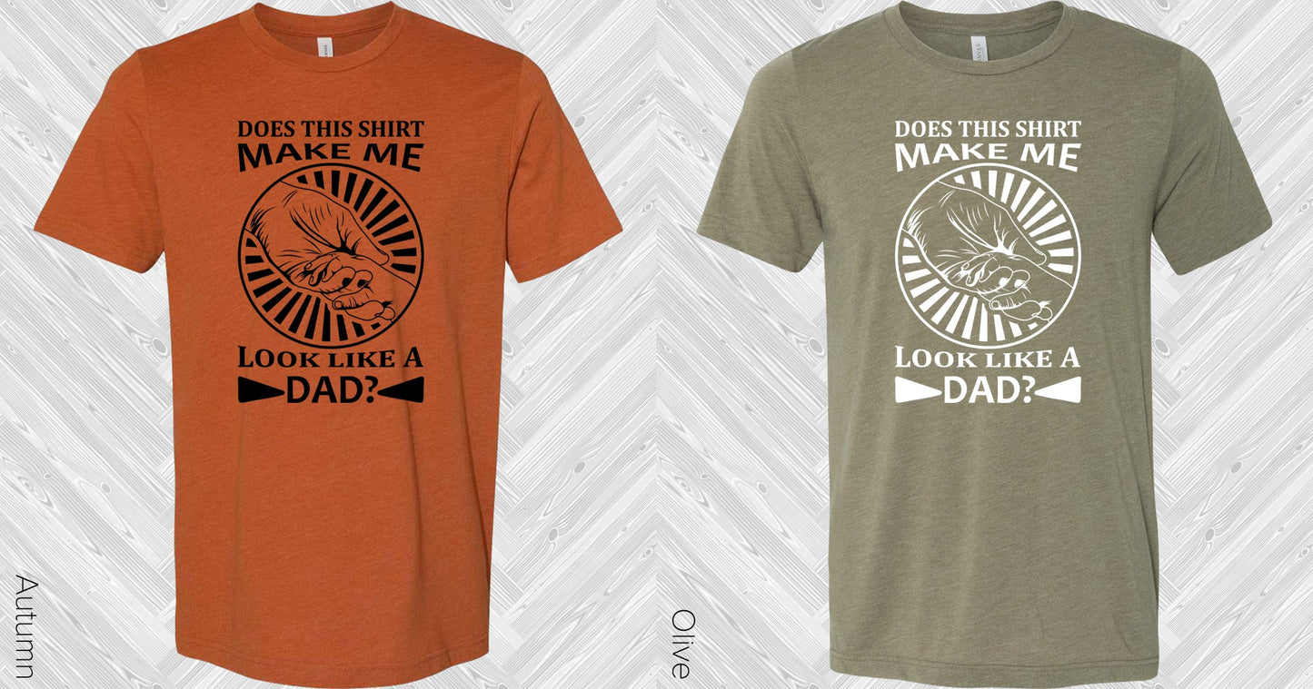 Does This Shirt Make Me Look Like A Dad Graphic Tee Graphic Tee