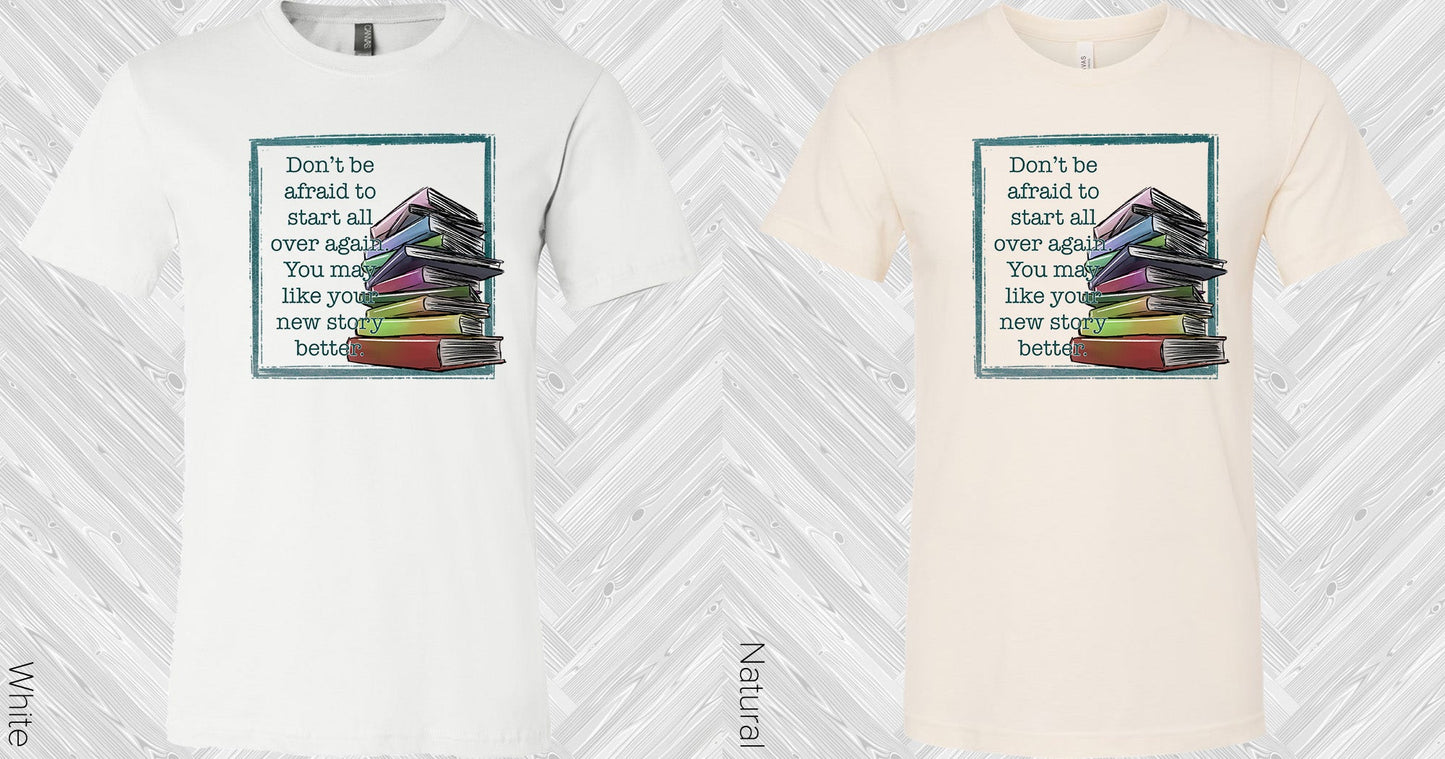 Dont Be Afraid To Start All Over Again Graphic Tee Graphic Tee