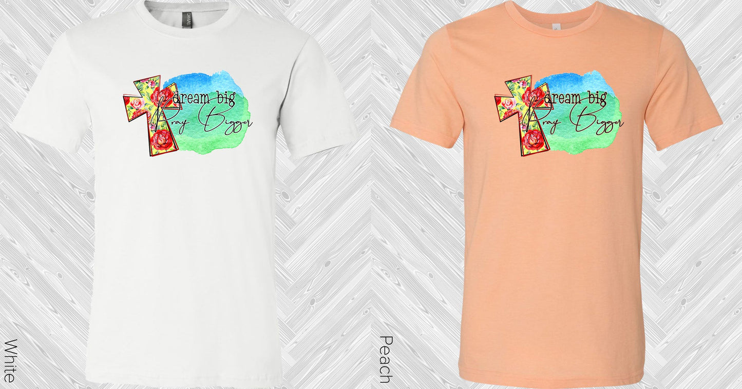 Dream Big Pray Bigger Graphic Tee Graphic Tee