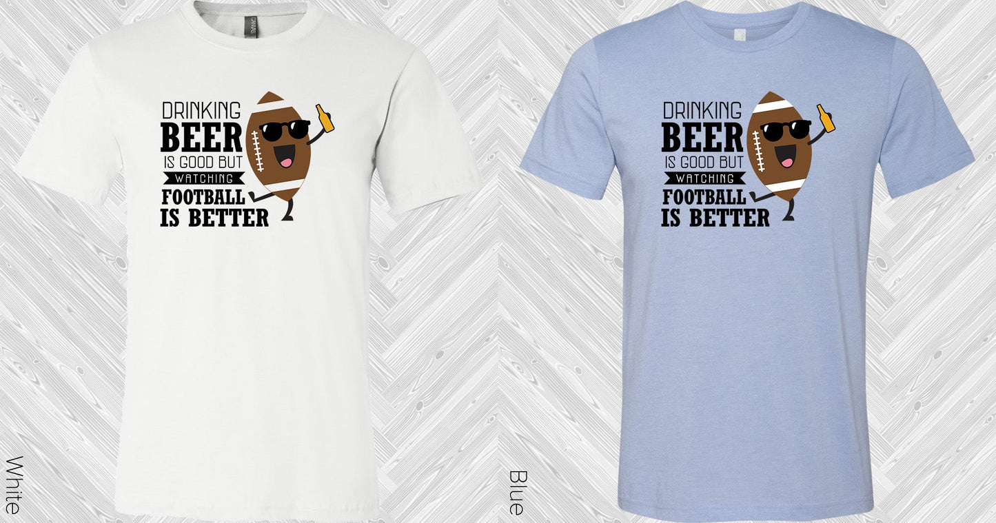 Drinking Beer Is Good But Watching Football Better Graphic Tee Graphic Tee