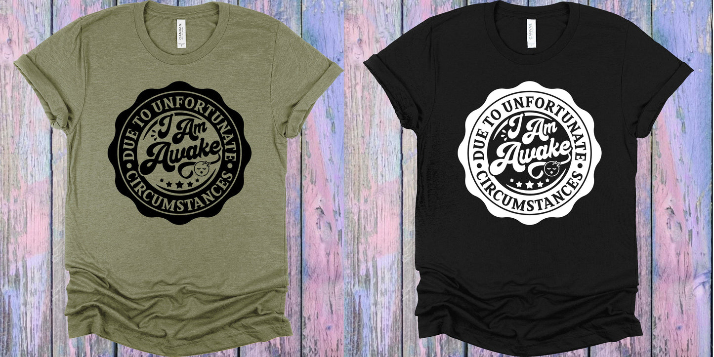Due To Unfortunate Circumstances I Am Awake Graphic Tee Graphic Tee