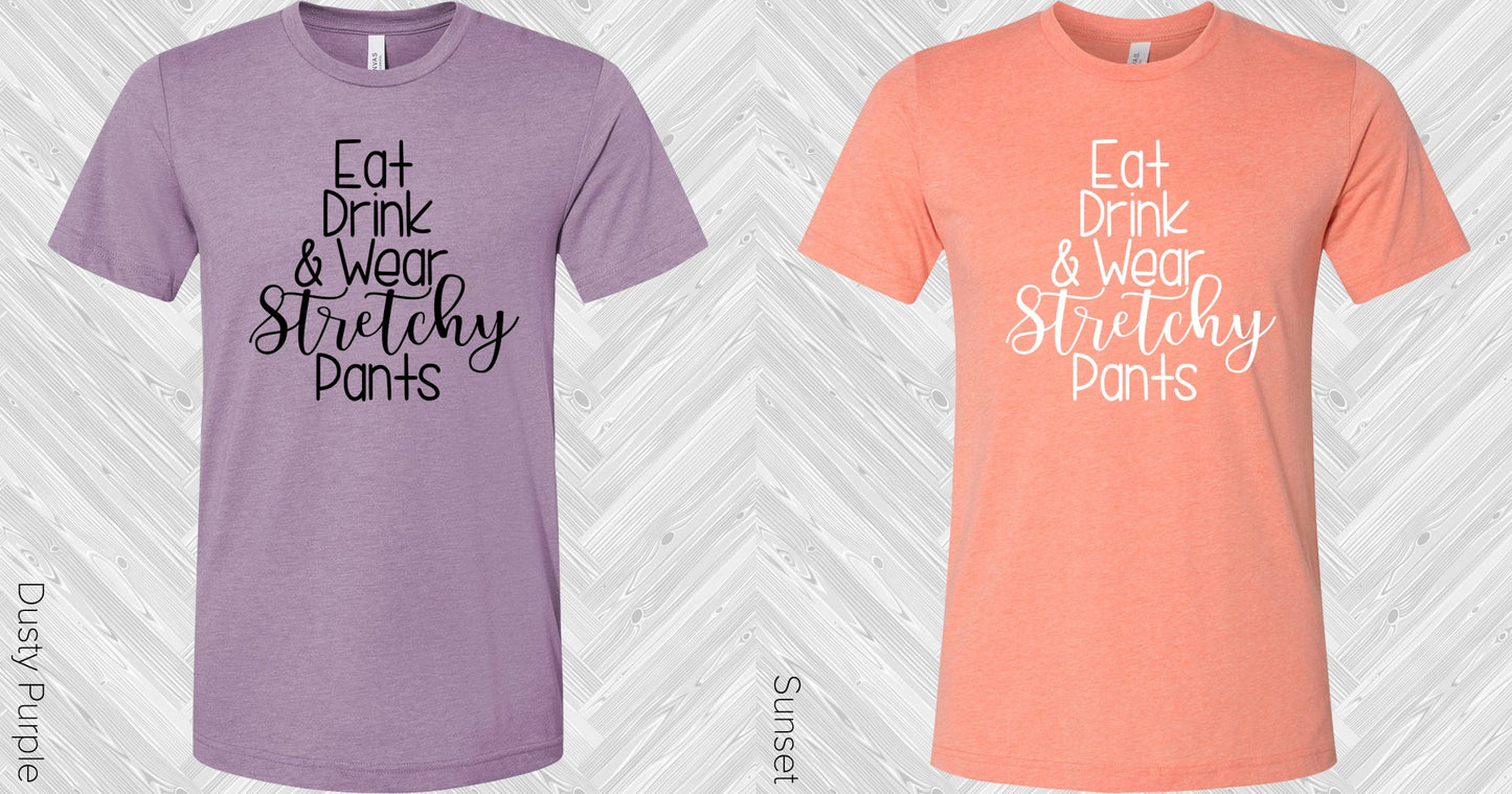 Eat Drink And Wear Stretchy Pants Graphic Tee Graphic Tee