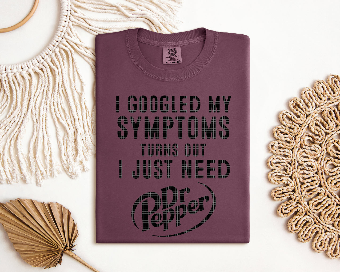I Googled My Symptoms Turns Out I Just Need Dr Pepper Graphic Tee