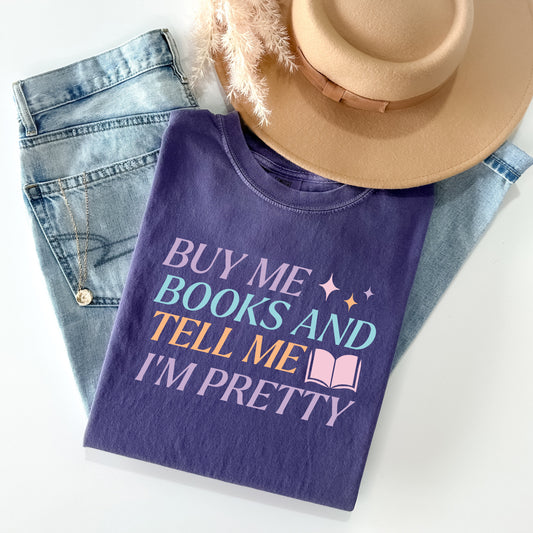Buy Me Books and Tell Me I'm Pretty Graphic Tee