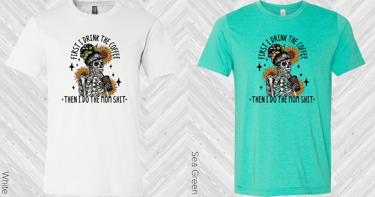 First I Drink The Coffee Graphic Tee Graphic Tee