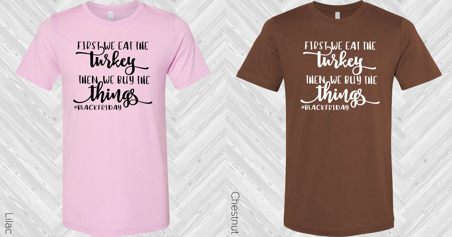 First We Eat The Turkey Then Buy Things #blackfriday Graphic Tee Graphic Tee