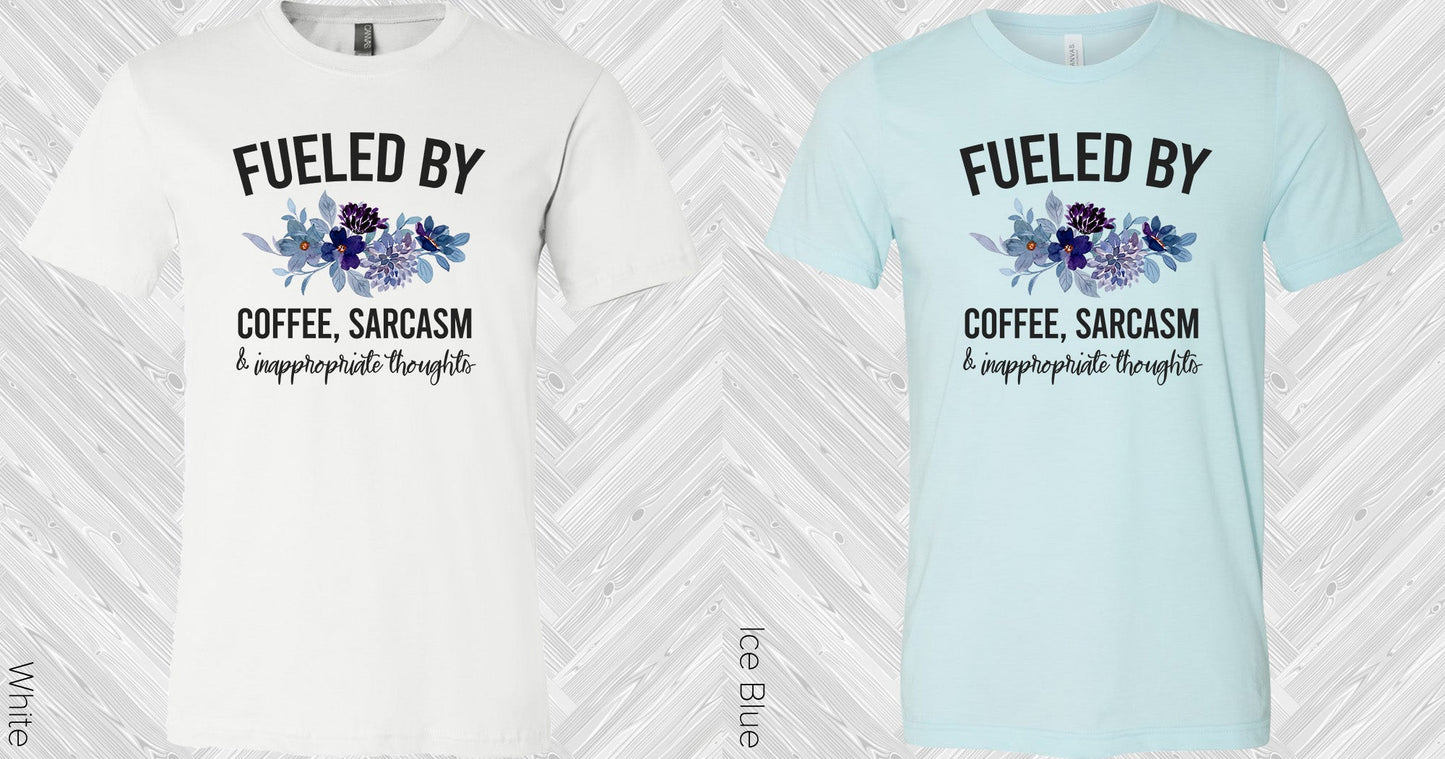 Fueled By Coffee Sarcasm And Inappropriate Thoughts Graphic Tee Graphic Tee