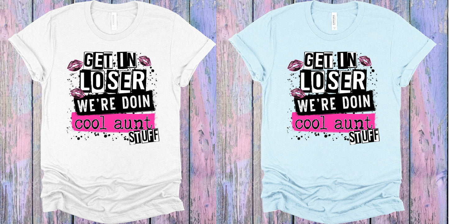 Get In Loser Were Doin Cool Aunt Stuff Graphic Tee Graphic Tee