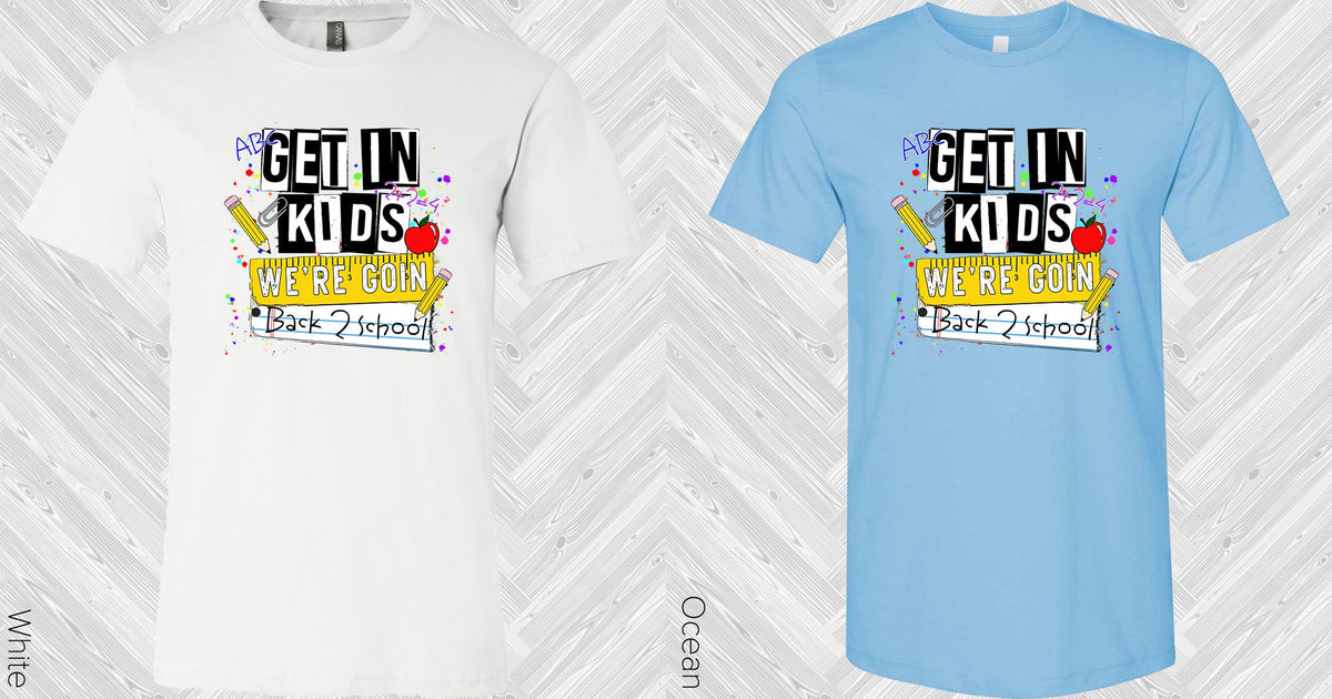 Get In Kids Were Goin Back To School Graphic Tee