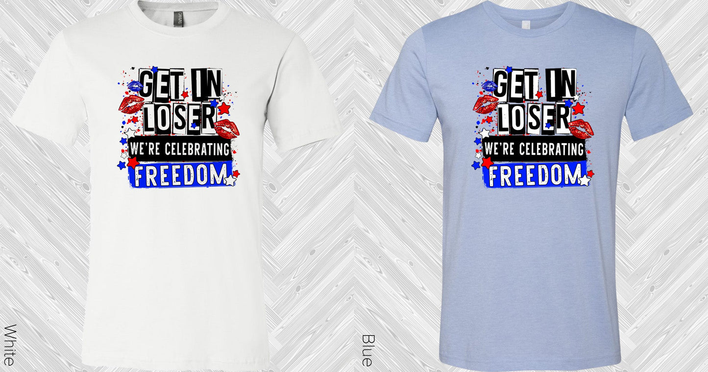 Get In Loser Were Celebrating Freedom Graphic Tee Graphic Tee